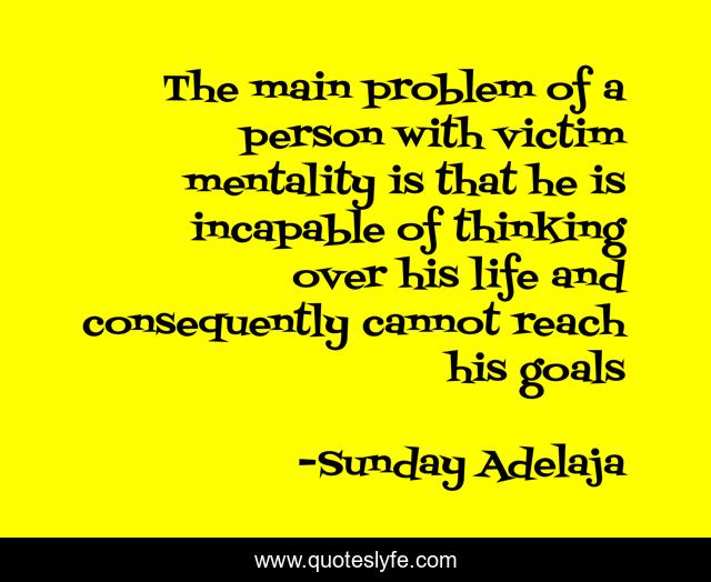 The main problem of a person with victim mentality is that he is incapable of thinking over his life and consequently cannot reach his goals