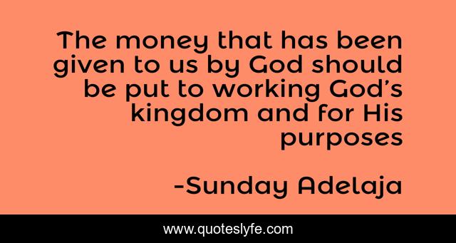 The money that has been given to us by God should be put to working God’s kingdom and for His purposes