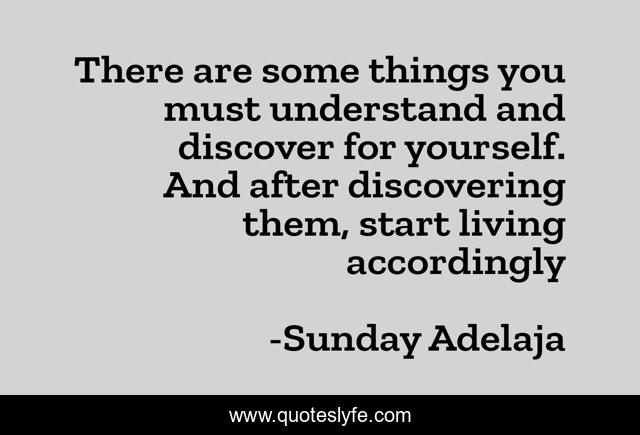 There are some things you must understand and discover for yourself. And after discovering them, start living accordingly