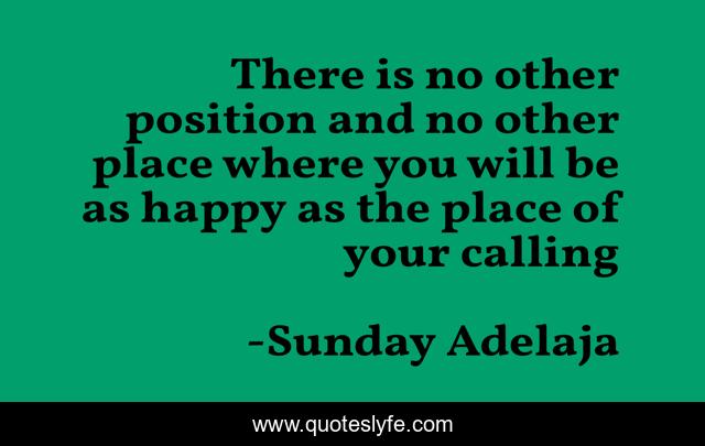There is no other position and no other place where you will be as happy as the place of your calling