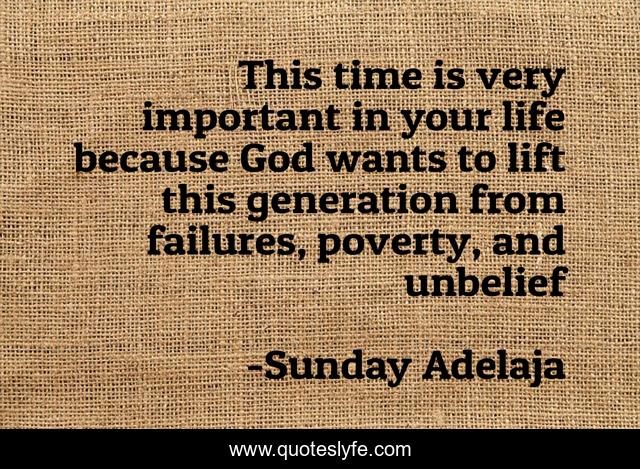 This time is very important in your life because God wants to lift this generation from failures, poverty, and unbelief