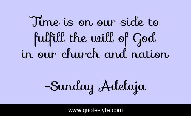 Time is on our side to fulfill the will of God in our church and nation