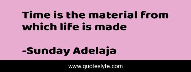Time is the material from which life is made