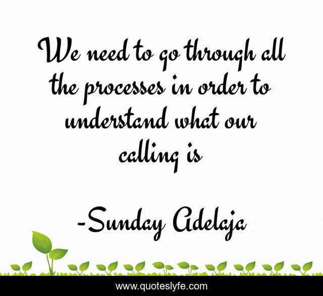 We need to go through all the processes in order to understand what our calling is
