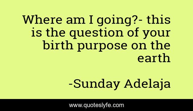 Where am I going?- this is the question of your birth purpose on the earth