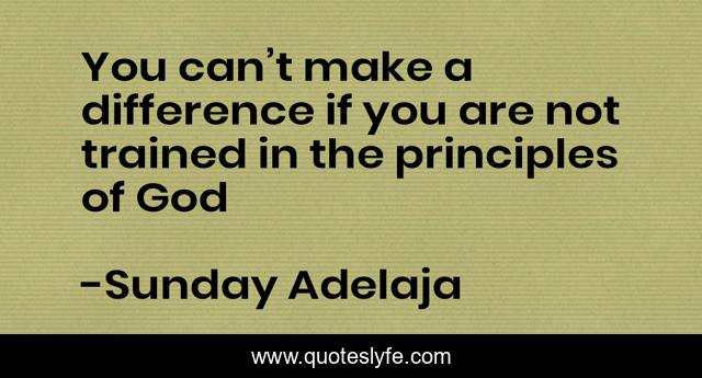 You can’t make a difference if you are not trained in the principles of God