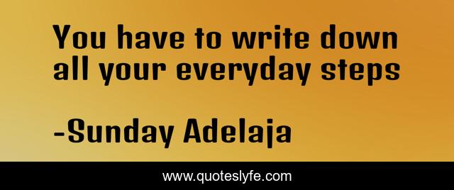 You have to write down all your everyday steps