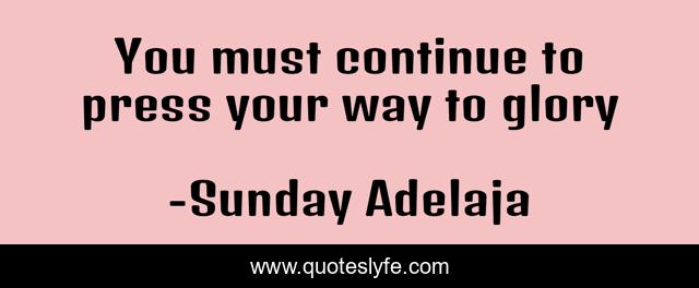 You must continue to press your way to glory