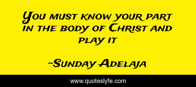 You must know your part in the body of Christ and play it