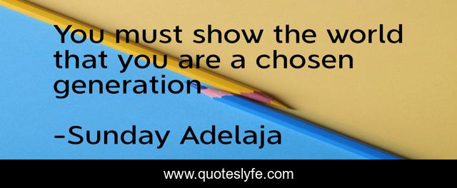 You must show the world that you are a chosen generation