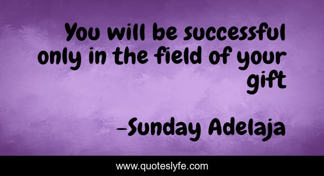 You will be successful only in the field of your gift