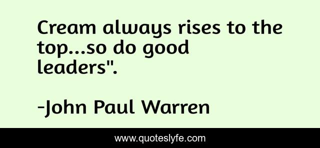 Cream always rises to the top...so do good leaders