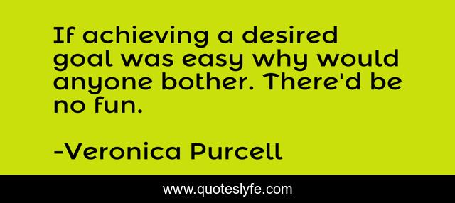 If achieving a desired goal was easy why would anyone bother. There'd be no fun.