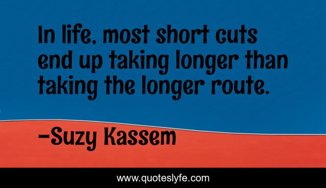 In life, most short cuts end up taking longer than taking the longer route.