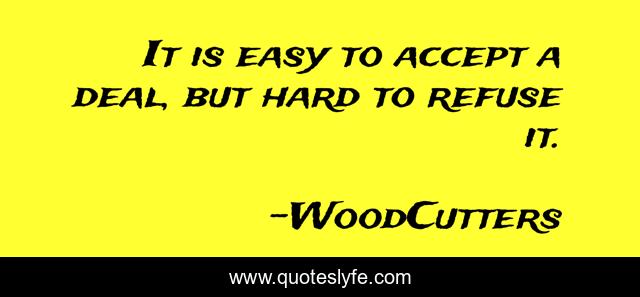 It is easy to accept a deal, but hard to refuse it.