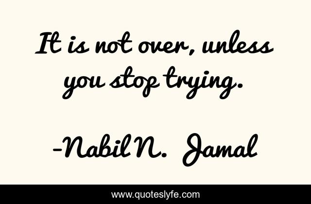 It is not over, unless you stop trying.