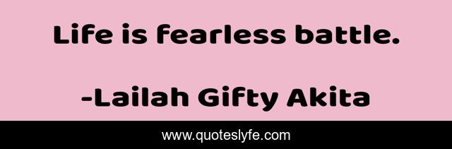 Life is fearless battle.