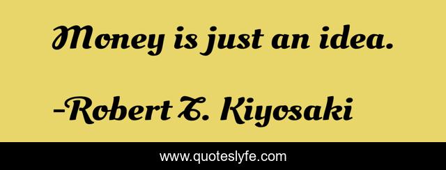 Money is just an idea.