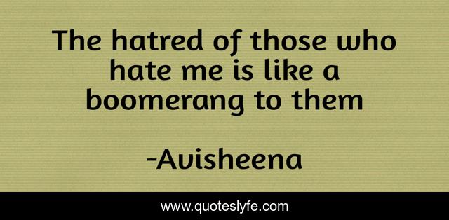 The hatred of those who hate me is like a boomerang to them