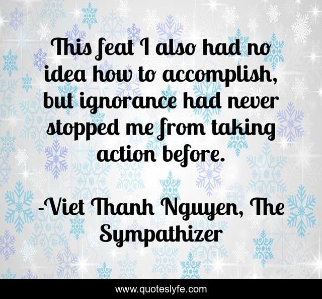 This feat I also had no idea how to accomplish, but ignorance had never stopped me from taking action before.