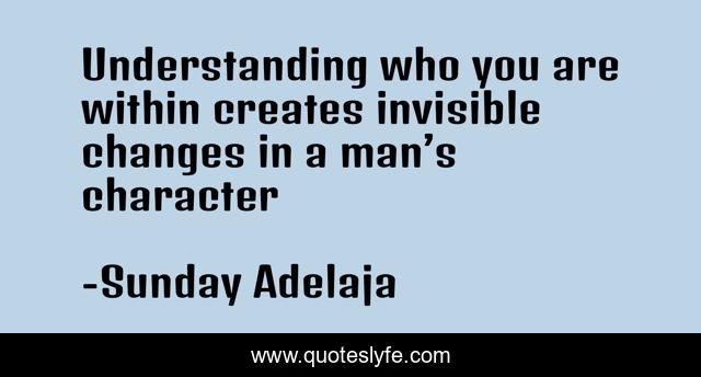 Understanding who you are within creates invisible changes in a man’s character