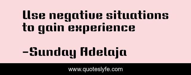 Use negative situations to gain experience