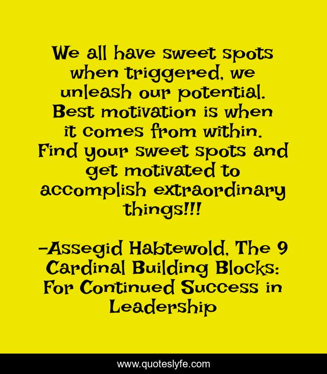 We all have sweet spots when triggered, we unleash our potential. Best motivation is when it comes from within. Find your sweet spots and get motivated to accomplish extraordinary things!!!