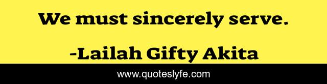 We must sincerely serve.