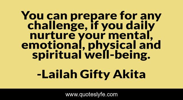 You can prepare for any challenge, if you daily nurture your mental, emotional, physical and spiritual well-being.