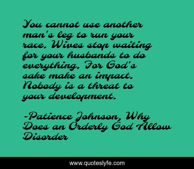 You cannot use another man's leg to run your race. Wives stop waiting for your husbands to do everything. For God's sake make an impact. Nobody is a threat to your development.