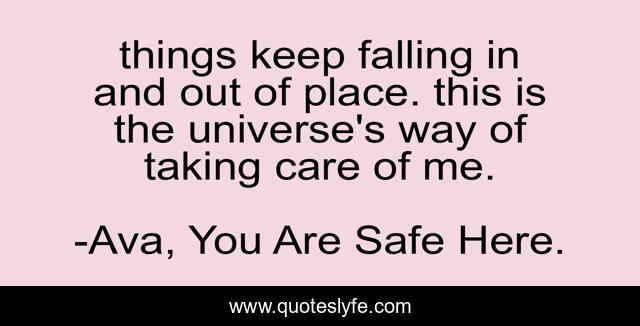 things keep falling in and out of place. this is the universe's way of taking care of me.