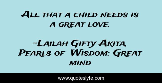 All that a child needs is a great love.