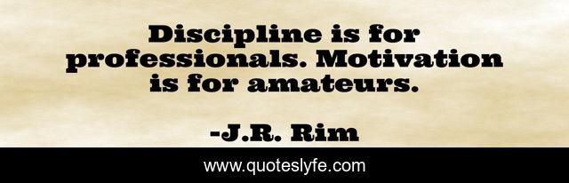 Discipline is for professionals. Motivation is for amateurs.