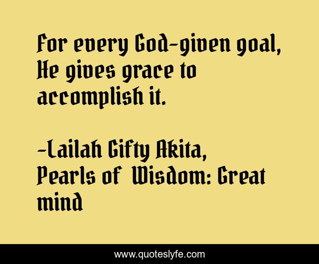 For every God-given goal, He gives grace to accomplish it.