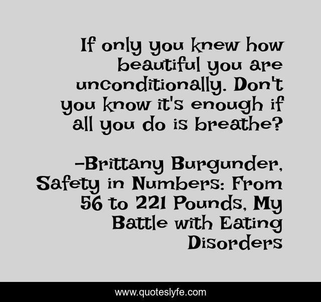 If only you knew how beautiful you are unconditionally. Don't you know it's enough if all you do is breathe?