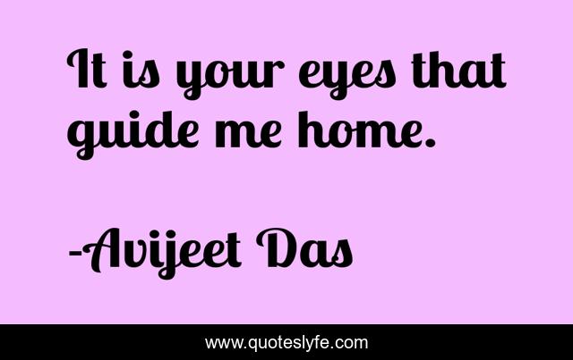 It is your eyes that guide me home.