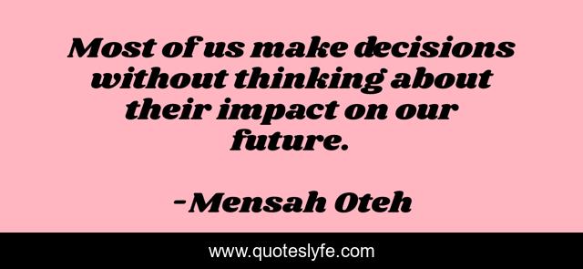 Most of us make decisions without thinking about their impact on our future.