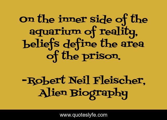 On the inner side of the aquarium of reality, beliefs define the area of the prison.