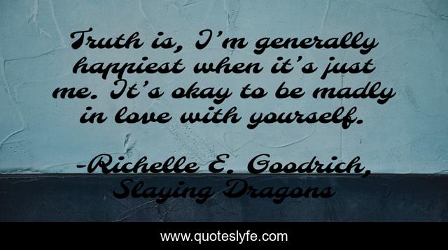 Truth is, I’m generally happiest when it’s just me. It’s okay to be madly in love with yourself.