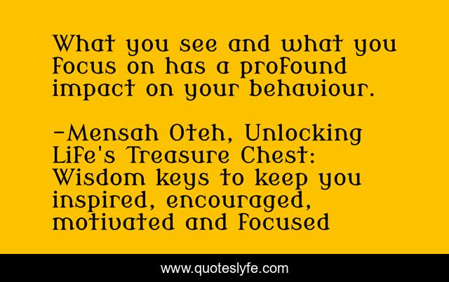 What you see and what you focus on has a profound impact on your behaviour.