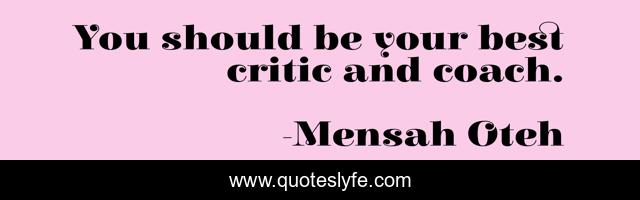 You should be your best critic and coach.