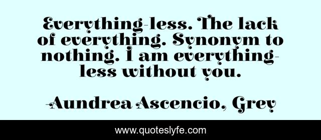 Everything-less. The lack of everything. Synonym to nothing. I am everything-less without you.