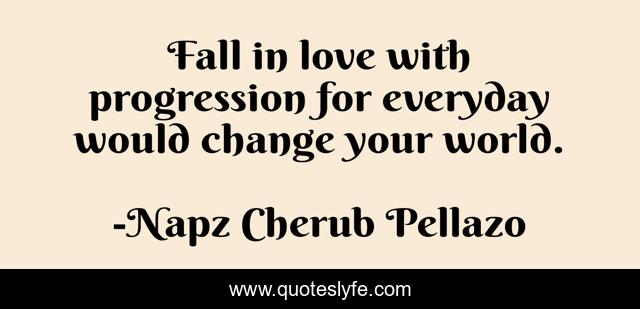 Fall in love with progression for everyday would change your world.