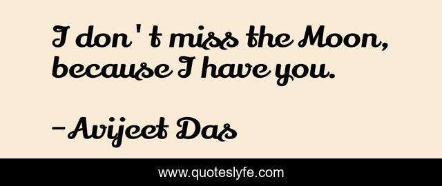I don't miss the Moon, because I have you.