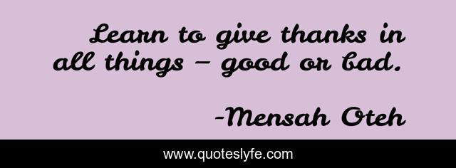 Learn to give thanks in all things – good or bad.