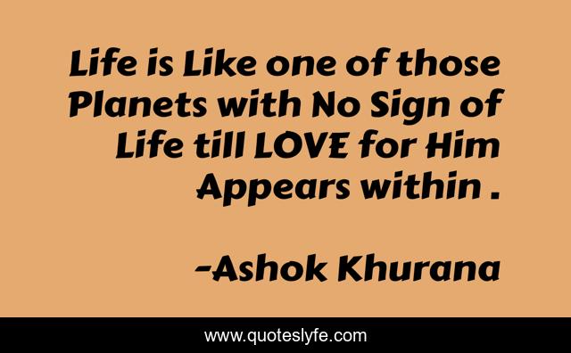 Life is Like one of those Planets with No Sign of Life till LOVE for Him Appears within .