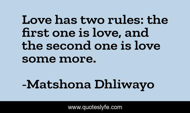 Love has two rules: the first one is love, and the second one is love some more.
