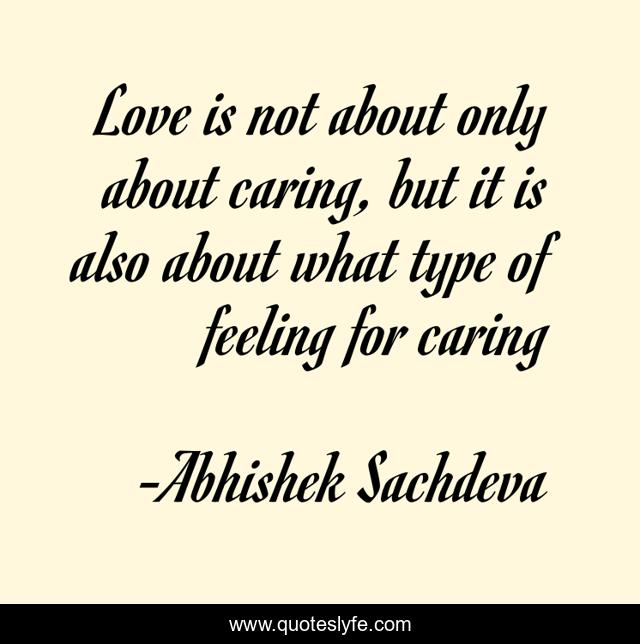Love is not about only about caring, but it is also about what type of feeling for caring