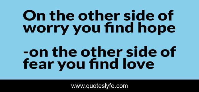 On the other side of worry you find hope