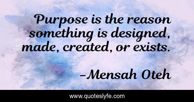 Purpose is the reason something is designed, made, created, or exists.